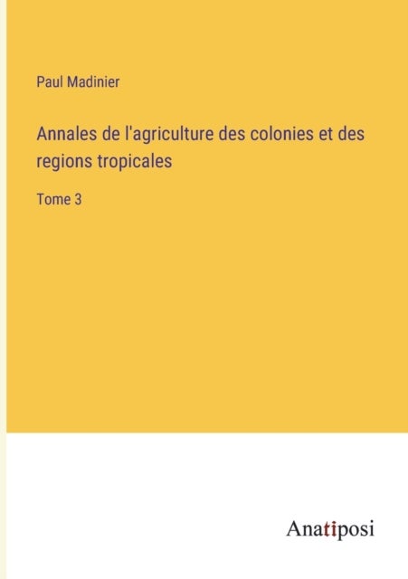 Annales de l'agriculture des colonies et des regions tropicales - Tome 3