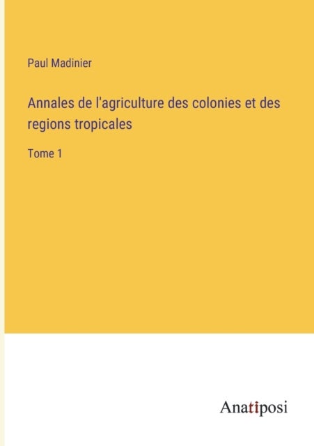 Annales de l'agriculture des colonies et des regions tropicales - Tome 1