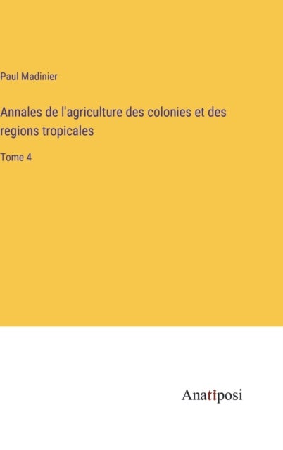 Annales de l'agriculture des colonies et des regions tropicales - Tome 4