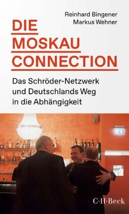 Die Moskau-Connection - Das Schröder-Netzwerk und Deutschlands Weg in die