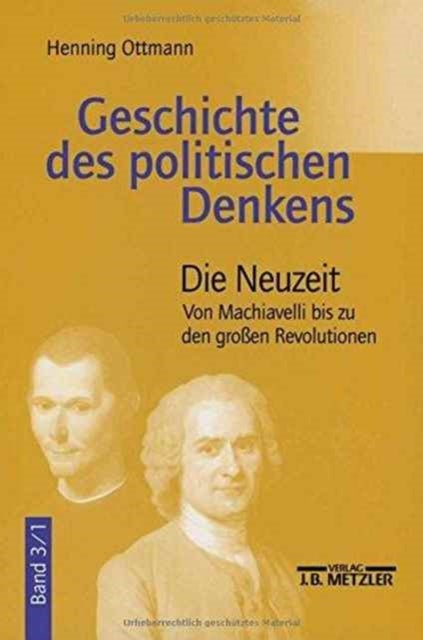 Geschichte des politischen Denkens - Band 3.1: Die Neuzeit. Von Machiavelli bis zu den grossen Revolutionen