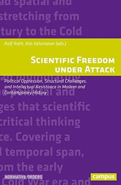 Scientific Freedom under Attack - Political Oppression, Structural Challenges, and Intellectual Resistance in Modern and Contemporary