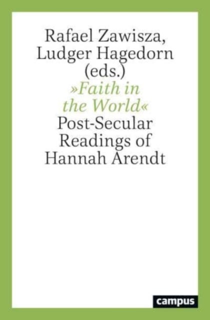 Faith in the World - Post-Secular Readings of Hannah Arendt