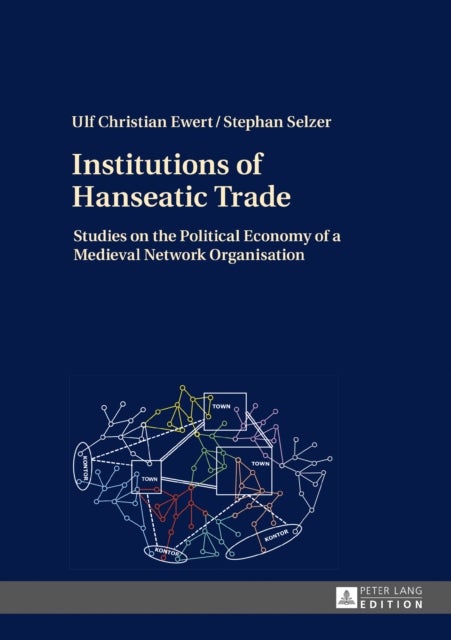 Institutions of Hanseatic Trade - Studies on the Political Economy of a Medieval Network Organisation