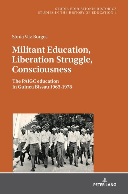 Militant Education, Liberation Struggle, Consciousness: - The PAIGC education in Guinea Bissau 1963-1978.