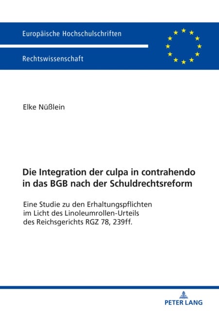 Die Integration Der Culpa in Contrahendo in Das Bgb Nach Der Schuldrechtsreform - Eine Studie Zu Den Erhaltungspflichten Im Licht Des Linoleumrollen-Urteil Des Reichsgerichts Rgz 78,