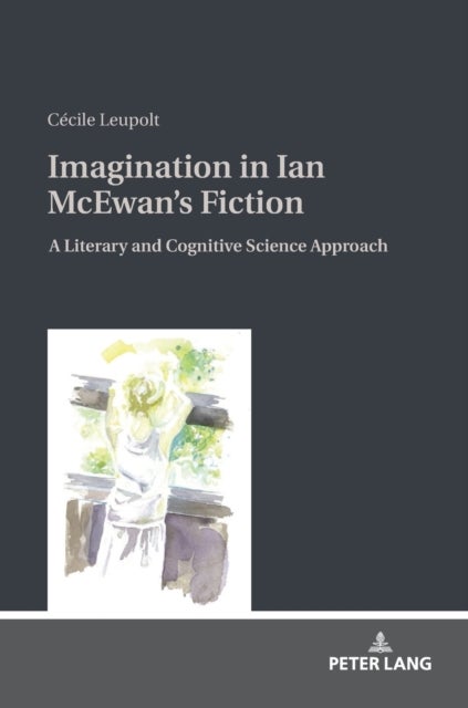 Imagination in Ian McEwan's Fiction - A Literary and Cognitive Science Approach