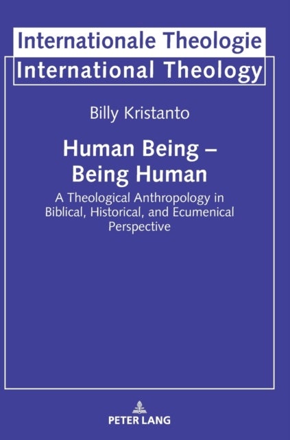 Human Being - Being Human - A Theological Anthropology in Biblical, Historical, and Ecumenical Perspective