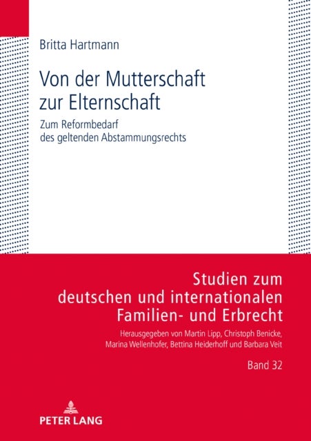 Von Der Mutterschaft Zur Elternschaft - Zum Reformbedarf Des Geltenden Abstammungsrechts
