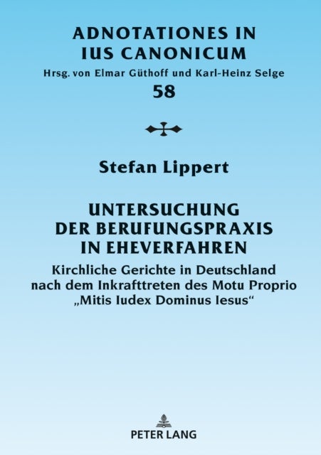 Untersuchung Der Berufungspraxis in Eheverfahren - Kirchliche Gerichte in Deutschland Nach Dem Inkrafttreten Des Motu Proprio "Mitis Iudex Dominus Iesu