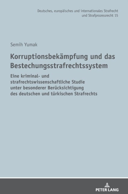 Korruptionsbekaempfung Und Das Bestechungsstrafrechtssystem - Eine Kriminal- Und Strafrechtswissenschaftliche Studie Unter Besonderer Beruecksichtigung Des Deutsc