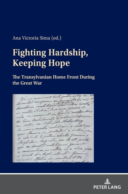 Fighting Hardship, Keeping Hope - The Transylvanian Home Front During the Great War