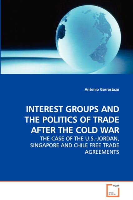 Bilde av Interest Groups And The Politics Of Trade After The Cold War - The Case Of The U.s.-jordan, Singapor Av Antonio Garrastazu