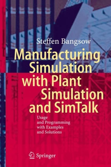 Manufacturing Simulation with Plant Simulation and Simtalk - Usage and Programming with Examples and Solutions