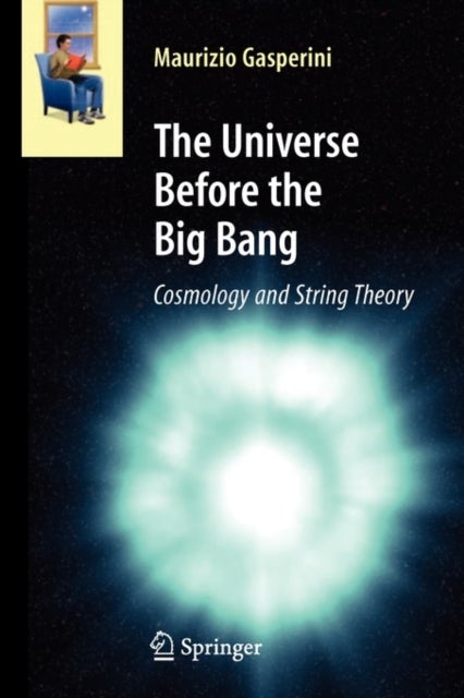 The Universe Before the Big Bang - Cosmology and String Theory