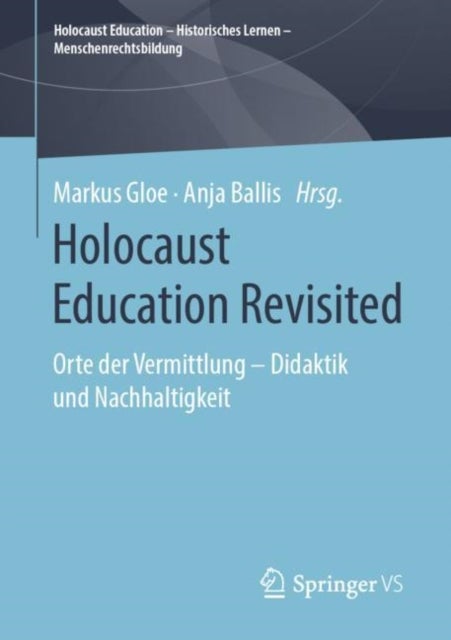 Holocaust Education Revisited - Orte der Vermittlung ¿ Didaktik und Nachhaltigkeit