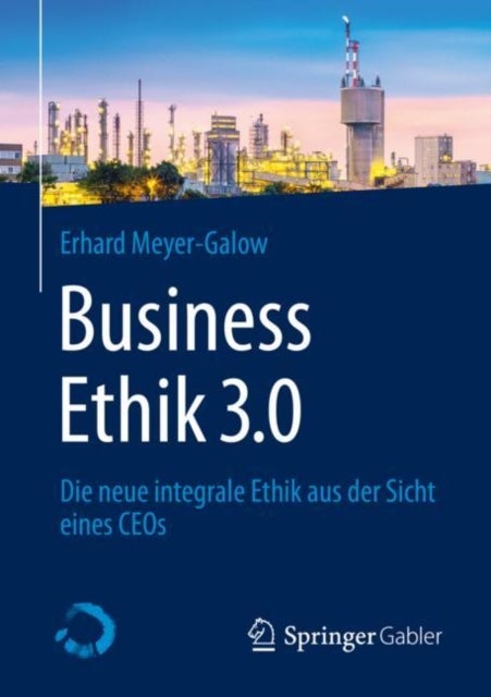 Business Ethik 3.0 - Die neue integrale Ethik aus der Sicht eines CEOs
