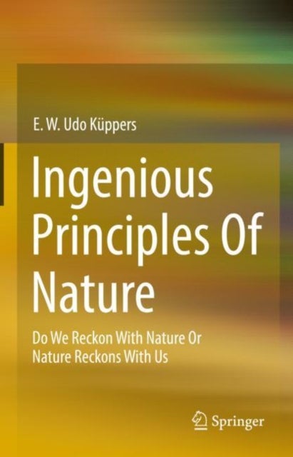 Ingenious Principles of Nature - Do We Reckon With Nature Or Nature Reckons With Us