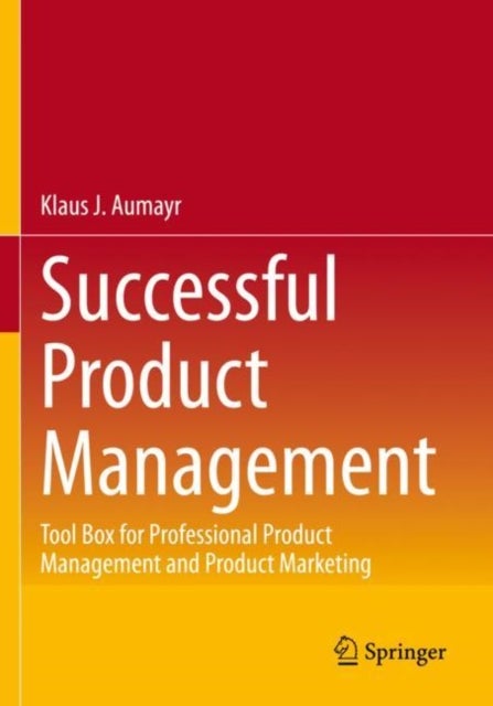 Successful Product Management - Tool Box for Professional Product Management and Product Marketing