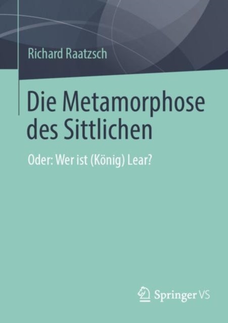 Die Metamorphose des Sittlichen - Oder: Wer ist (Konig) Lear?