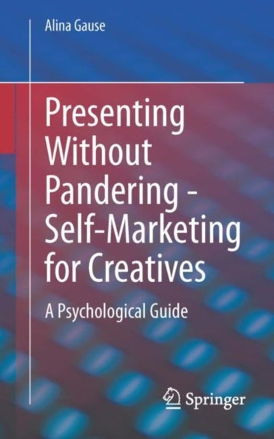 Presenting Without Pandering - Self-Marketing for Creatives - A Psychological Guide