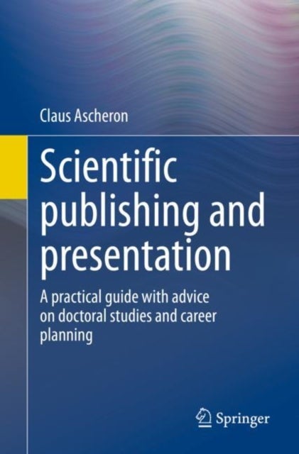Scientific publishing and presentation - A practical guide with advice on doctoral studies and career planning
