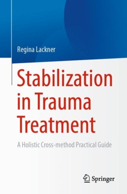 Stabilization in Trauma Treatment - A Holistic Cross-method Practical Guide