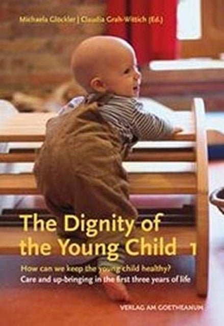 The The Dignity of the Young Child, Vol. 1 - How can we keep the young child healthy? Care and up-bringing in the first three years of life