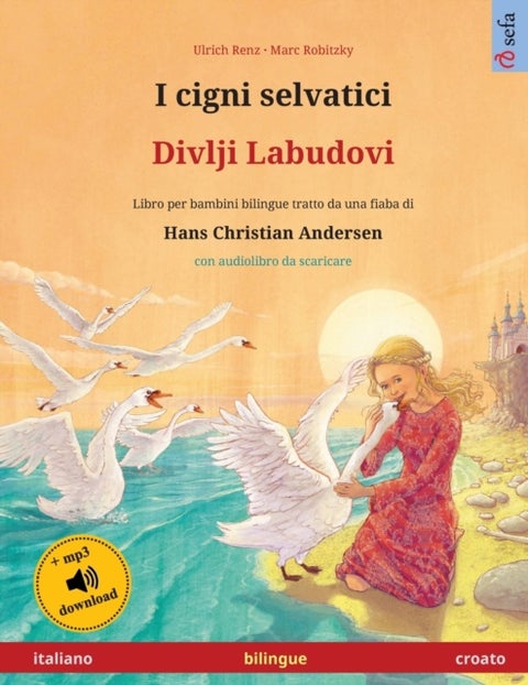 I cigni selvatici - Divlji Labudovi (italiano - croato) - Libro per bambini bilingue tratto da una fiaba di Hans Christian Andersen, con audiolibro da scarica