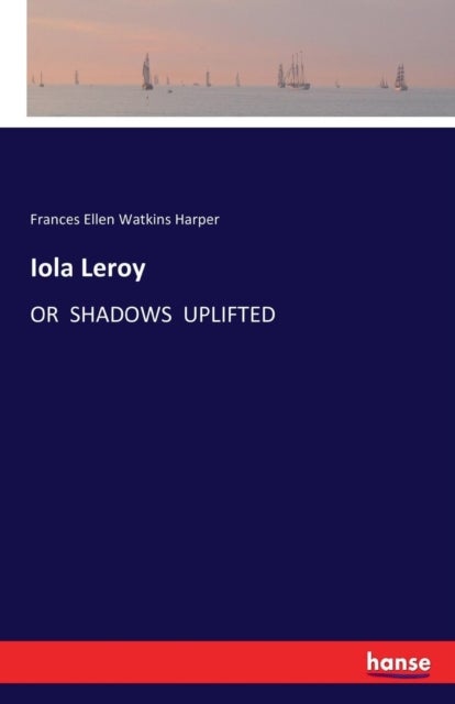 Iola Leroy - Or Shadows Uplifted
