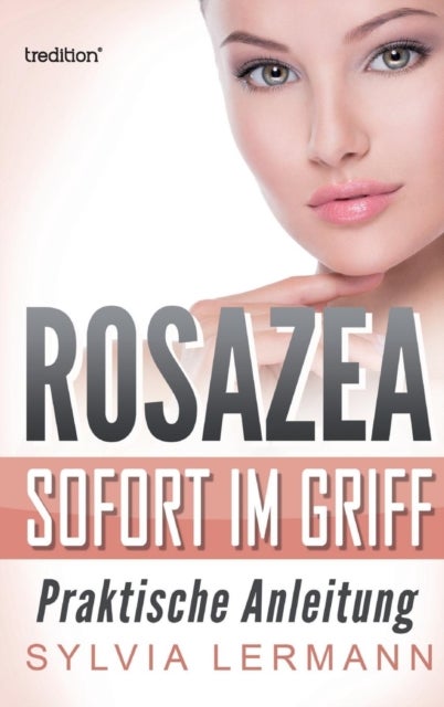 Rosazea sofort im Griff - Praktische Anleitung