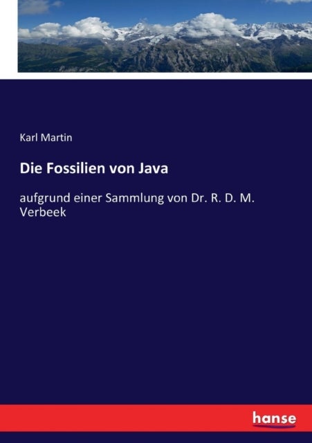 Die Fossilien von Java - aufgrund einer Sammlung von Dr. R. D. M. Verbeek