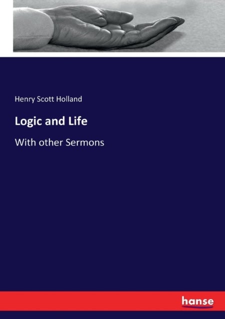 Logic and Life - With other Sermons
