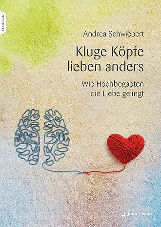 Kluge Köpfe lieben anders - Wie Hochbegabten die Liebe gelingt