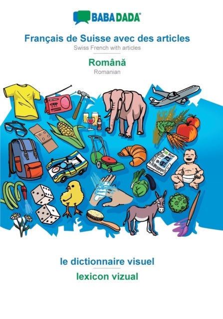 BABADADA, Francais de Suisse avec des articles - Romană, le dictionnaire visuel - lexicon vizua - Swiss French with articles - Romanian, visual dictionary