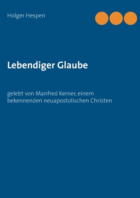 Lebendiger Glaube - gelebt von Manfred Kerner, einem bekennenden neuapostolischen Christen