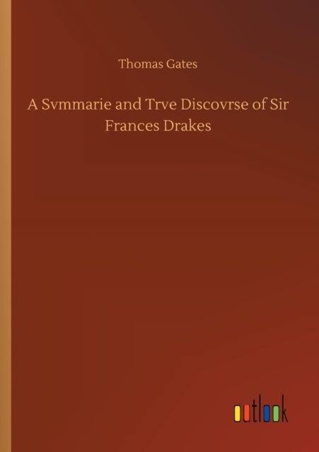 A Svmmarie and Trve Discovrse of Sir Frances Drakes