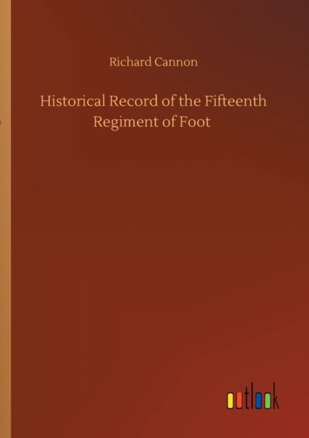 Bilde av Historical Record Of The Fifteenth Regiment Of Foot Av Richard Cannon