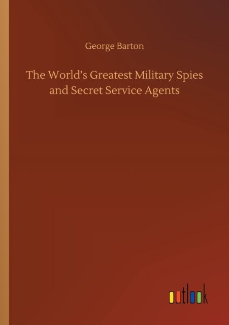 The World's Greatest Military Spies and Secret Service Agents