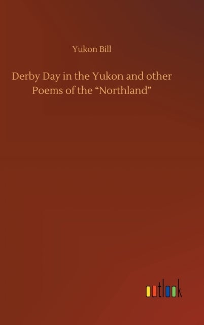 Bilde av Derby Day In The Yukon And Other Poems Of The &quot;northland&quot; Av Yukon Bill
