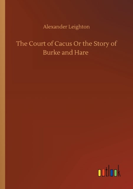 The Court of Cacus Or the Story of Burke and Hare