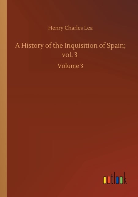 A History of the Inquisition of Spain; vol. 3 - Volume 3