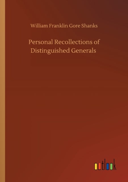 Personal Recollections of Distinguished Generals