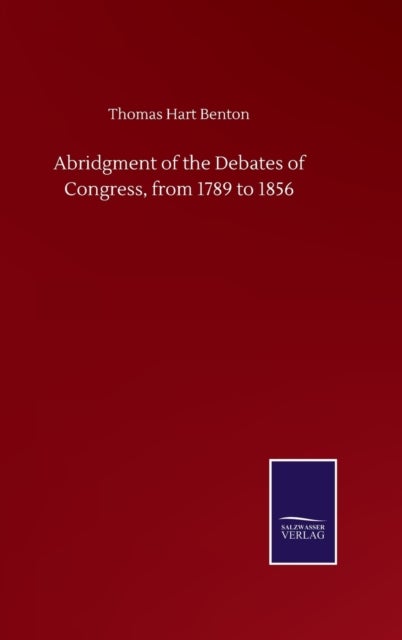 Abridgment of the Debates of Congress, from 1789 to 1856