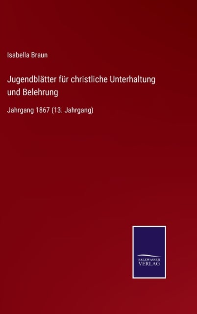 Jugendblatter fur christliche Unterhaltung und Belehrung - Jahrgang 1867 (13. Jahrgang)