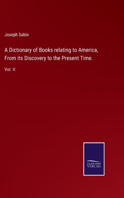 Bilde av A Dictionary Of Books Relating To America, From Its Discovery To The Present Time. Av Sabin Joseph Sabin
