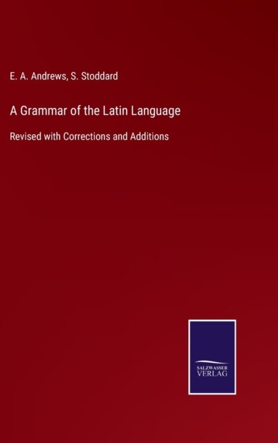 A Grammar of the Latin Language - Revised with Corrections and Additions