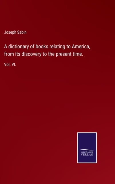 Bilde av A Dictionary Of Books Relating To America, From Its Discovery To The Present Time. Av Joseph Sabin