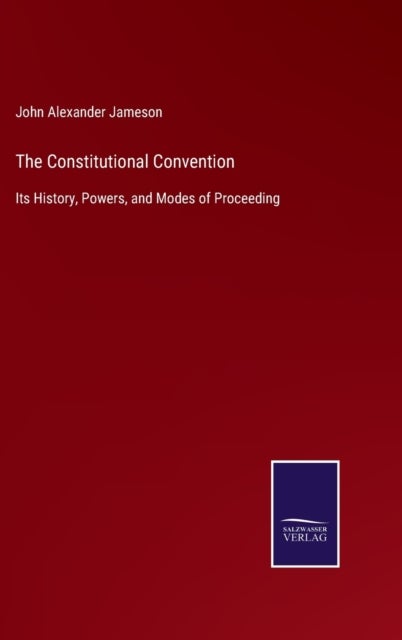 The Constitutional Convention - Its History, Powers, and Modes of Proceeding
