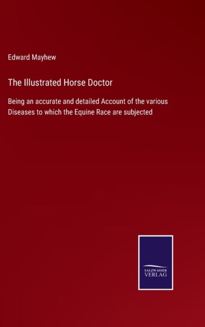 The Illustrated Horse Doctor - Being an accurate and detailed Account of the various Diseases to which the Equine Race are subjecte